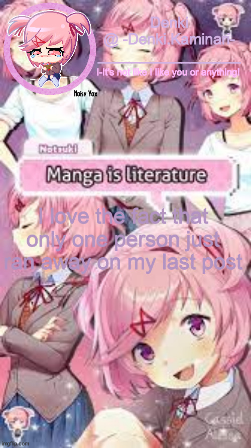 Natsuki temp 2 | I love the fact that only one person just ran away on my last post | image tagged in natsuki temp 2 | made w/ Imgflip meme maker
