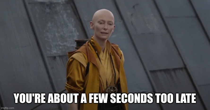 You're about 5 years too early | YOU'RE ABOUT A FEW SECONDS TOO LATE | image tagged in you're about 5 years too early | made w/ Imgflip meme maker