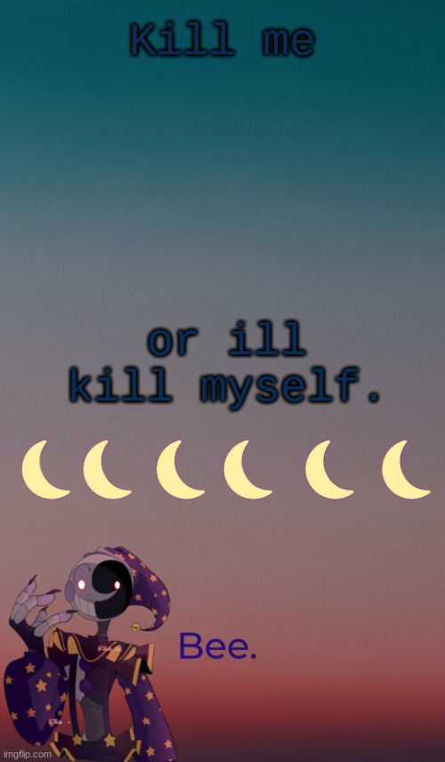 . | Kill me; or ill kill myself. | made w/ Imgflip meme maker