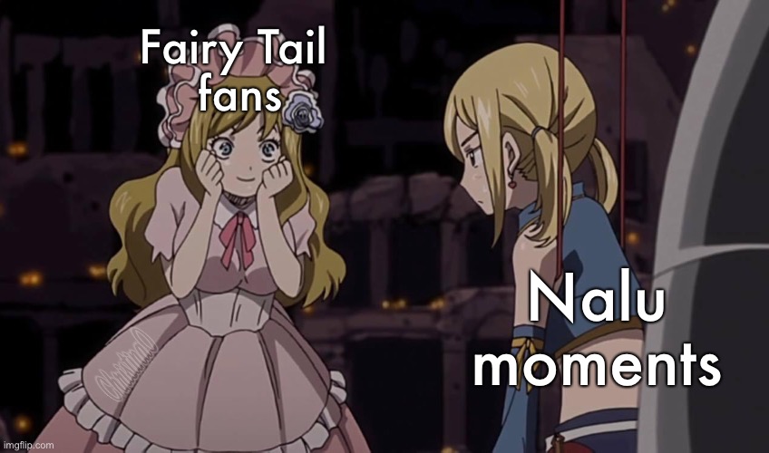 Nalu Moments Fairy Tail Meme | Fairy Tail 
fans; Nalu 
moments | image tagged in memes,fairy tail meme,nalu,anime meme,fandom,fangirls | made w/ Imgflip meme maker