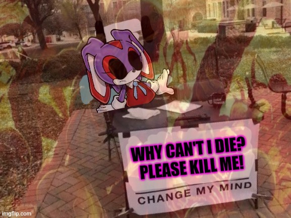 Cream.exe |  WHY CAN'T I DIE? 
PLEASE KILL ME! | image tagged in creamexe,sonicexe,sonic the hedgehog,death | made w/ Imgflip meme maker