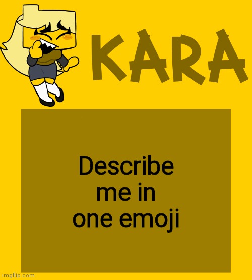 Kara's Meri temp | Describe me in one emoji | image tagged in kara's meri temp | made w/ Imgflip meme maker