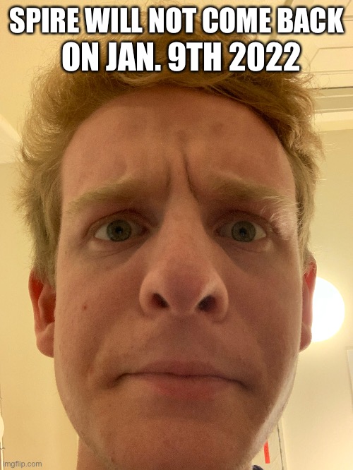 ON JAN. 9TH 2022; SPIRE WILL NOT COME BACK | made w/ Imgflip meme maker