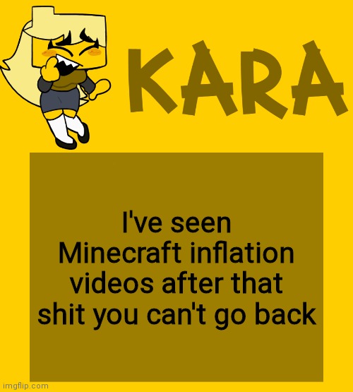 Kara's Meri temp | I've seen Minecraft inflation videos after that shit you can't go back | image tagged in kara's meri temp | made w/ Imgflip meme maker