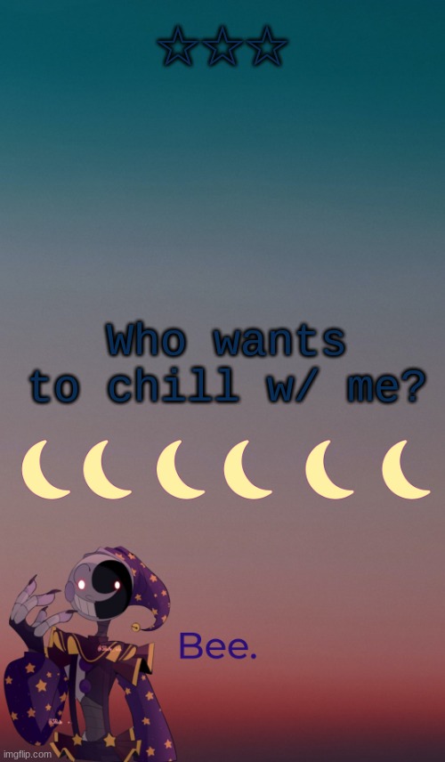 . | ☆☆☆; Who wants to chill w/ me? | made w/ Imgflip meme maker