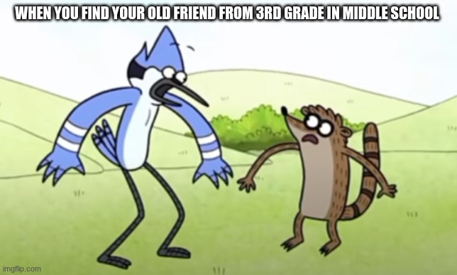 We will meet again | WHEN YOU FIND YOUR OLD FRIEND FROM 3RD GRADE IN MIDDLE SCHOOL | image tagged in regular show | made w/ Imgflip meme maker