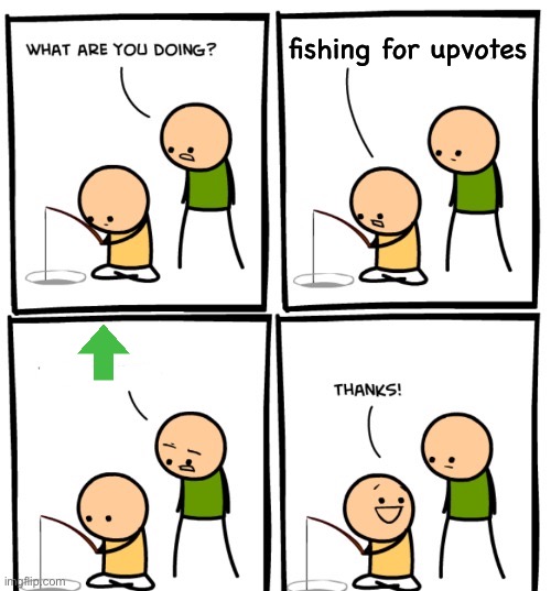 Fishing for upvotes (let me know if u want me to turn this into a template) | fishing for upvotes | image tagged in fishing for upvotes,upvotes,comics/cartoons | made w/ Imgflip meme maker