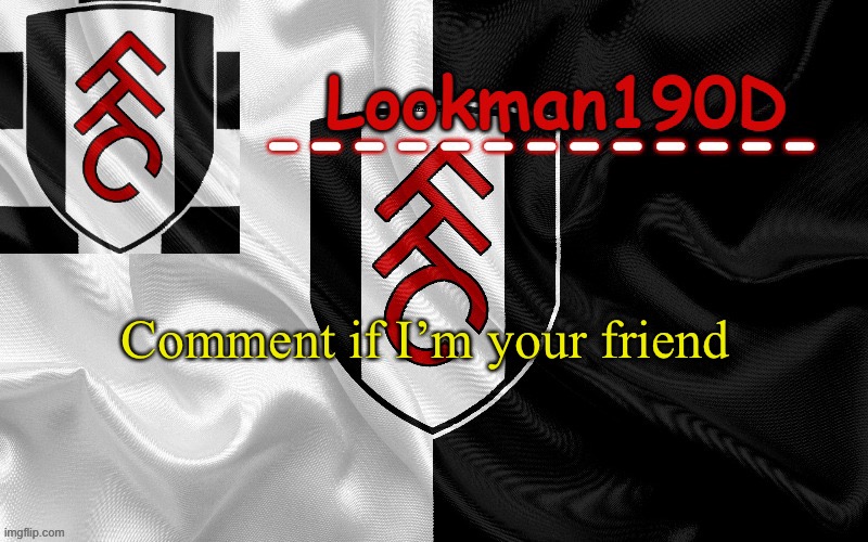 Don’t mind me just following a trend- | Comment if I’m your friend | image tagged in lookman190d template made by unoreverse_official | made w/ Imgflip meme maker