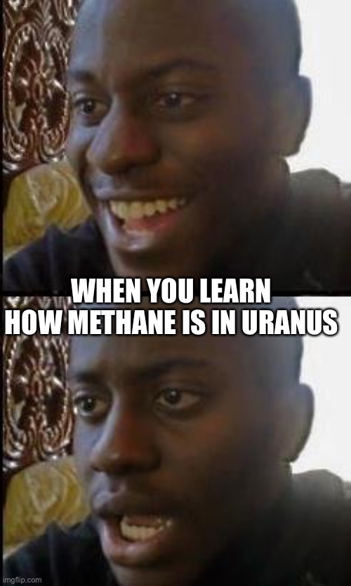 Science | WHEN YOU LEARN HOW METHANE IS IN URANUS | image tagged in disappointed black guy | made w/ Imgflip meme maker