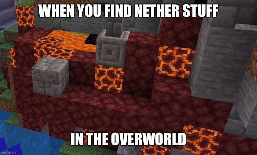 Nether patch in the overworld?!!!!??? | WHEN YOU FIND NETHER STUFF; IN THE OVERWORLD | image tagged in minecraft | made w/ Imgflip meme maker
