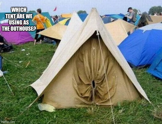 WHICH TENT ARE WE USING AS THE OUTHOUSE? | image tagged in camping | made w/ Imgflip meme maker