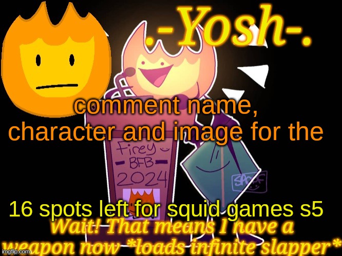 .-Yosh-.'s Firey Temp | comment name, character and image for the; 16 spots left for squid games s5 | image tagged in -yosh- 's firey temp | made w/ Imgflip meme maker