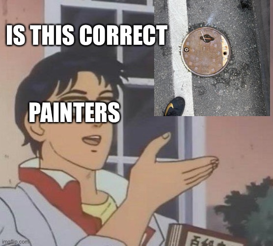 No, no it’s not | IS THIS CORRECT; PAINTERS | image tagged in memes,is this a pigeon | made w/ Imgflip meme maker