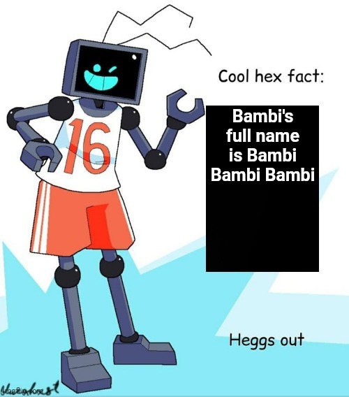 Cool Hex Fact | Bambi's full name is Bambi Bambi Bambi | image tagged in cool hex fact | made w/ Imgflip meme maker