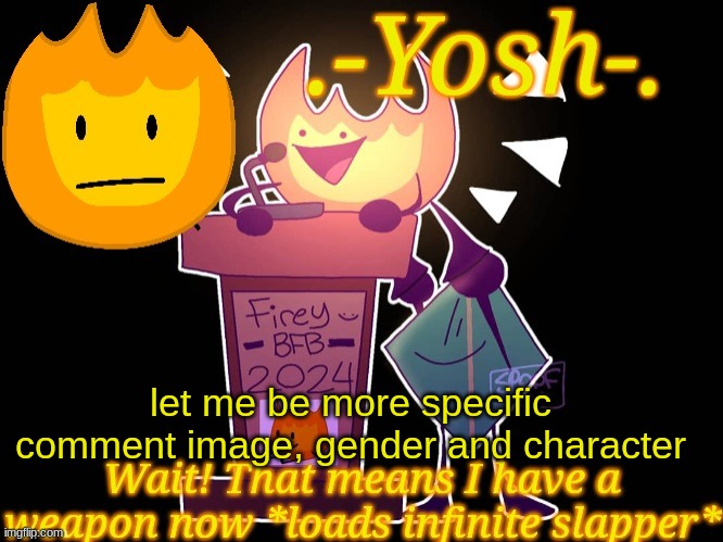 .-Yosh-.'s Firey Temp | let me be more specific
comment image, gender and character | image tagged in -yosh- 's firey temp | made w/ Imgflip meme maker