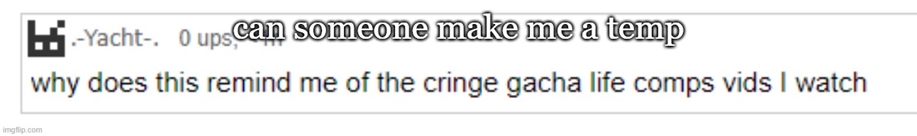 Sauce is forcing me to eat and sleep | can someone make me a temp | image tagged in cringe gacha | made w/ Imgflip meme maker