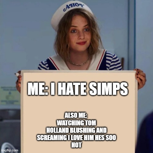 Robin Stranger Things Meme |  ME: I HATE SIMPS; ALSO ME: 
WATCHING TOM
HOLLAND BLUSHING AND
SCREAMING I LOVE HIM HES SOO
HOT | image tagged in robin stranger things meme | made w/ Imgflip meme maker