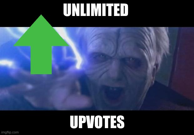 Darth Sidious unlimited power | UNLIMITED UPVOTES | image tagged in darth sidious unlimited power | made w/ Imgflip meme maker