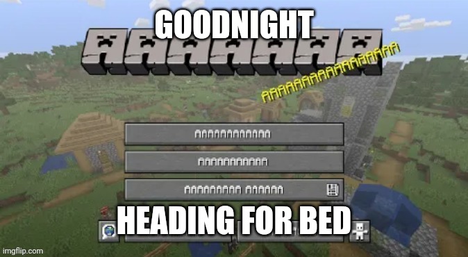 Unholy Minecraft Template | GOODNIGHT; HEADING FOR BED | image tagged in unholy minecraft template | made w/ Imgflip meme maker