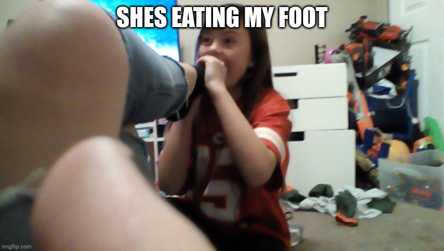 That's my sister.. | SHES EATING MY FOOT | made w/ Imgflip meme maker