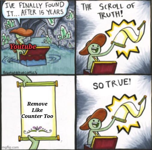 Meh | Youtube; Remove Like Counter Too | image tagged in the real scroll of truth | made w/ Imgflip meme maker
