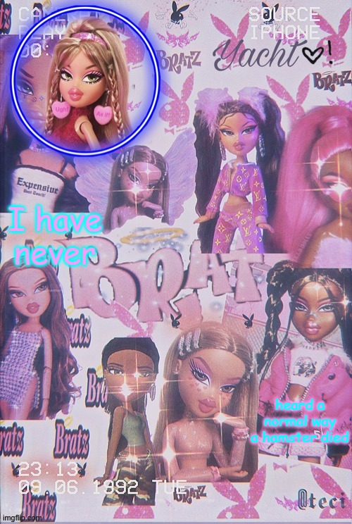 Yacht's Bratz doll temp | I have never; heard a normal way a hamster died | image tagged in yacht's bratz doll temp | made w/ Imgflip meme maker