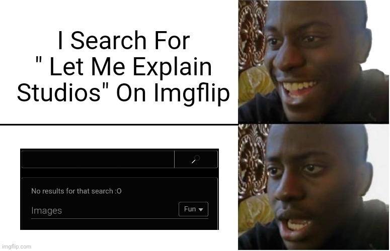 Haha You Came Across Your Own Inglfip Meme (I Did That For A Joke...Again) |  I Search For " Let Me Explain Studios" On Imgflip | image tagged in disappointed black guy,rebecca parham,let me explain studios,storytime animators | made w/ Imgflip meme maker