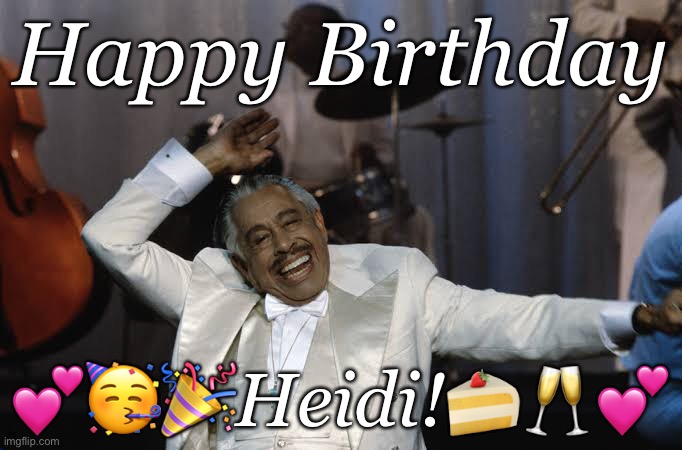 Happy Birthday Heidi | Happy Birthday; 💕🥳🎉Heidi!🍰🥂💕 | image tagged in birthday | made w/ Imgflip meme maker