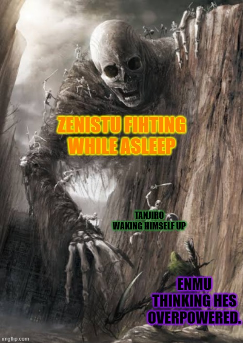 lol | ZENISTU FIHTING WHILE ASLEEP; TANJIRO WAKING HIMSELF UP; ENMU THINKING HES OVERPOWERED. | image tagged in man fighting giant skeleton | made w/ Imgflip meme maker