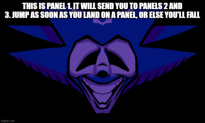 "This is panel 1. it will send you to panels 2 and 3. Jump as soon as you land on a panel, or else you'll fall | THIS IS PANEL 1. IT WILL SEND YOU TO PANELS 2 AND 3. JUMP AS SOON AS YOU LAND ON A PANEL, OR ELSE YOU'LL FALL | image tagged in front facing majin sonic 2 0 | made w/ Imgflip meme maker