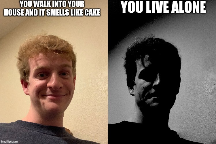 TheLargePig becoming slightly uncanny | YOU WALK INTO YOUR HOUSE AND IT SMELLS LIKE CAKE; YOU LIVE ALONE | image tagged in thelargepig becoming slightly uncanny | made w/ Imgflip meme maker