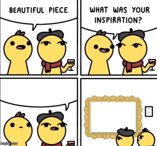 High Quality What was your inspiration Blank Meme Template