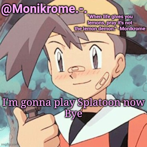 This temp is very lazy but whatever | I'm gonna play Splatoon now
Bye | image tagged in this temp is very lazy but whatever | made w/ Imgflip meme maker