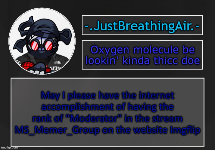 s | May I please have the internet accomplishment of having the rank of "Moderator" in the stream MS_Memer_Group on the website Imgflip | made w/ Imgflip meme maker