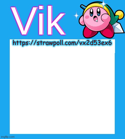 https://strawpoll.com/vx2d53ex6 | https://strawpoll.com/vx2d53ex6; HTTPS://STRAWPOLL.COM/VX2D53EX6 | image tagged in vik's kara-like kirby temp | made w/ Imgflip meme maker