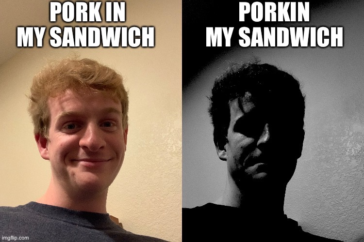 Beni’s | PORK IN MY SANDWICH; PORKIN MY SANDWICH | image tagged in thelargepig becoming slightly uncanny | made w/ Imgflip meme maker