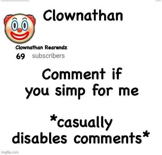 anyone who enable the comment get 69 hours ban (Jummy note: no they get 420 hour ban) Yacht: piss | Comment if you simp for me; *casually disables comments* | image tagged in clownathan template by jummy | made w/ Imgflip meme maker