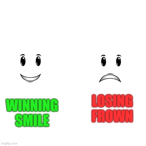 losing frown | LOSING FROWN; WINNING SMILE | image tagged in memes,blank transparent square,roblox | made w/ Imgflip meme maker