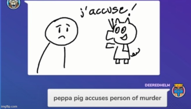 peppa accuses some random bitch of murder Blank Meme Template