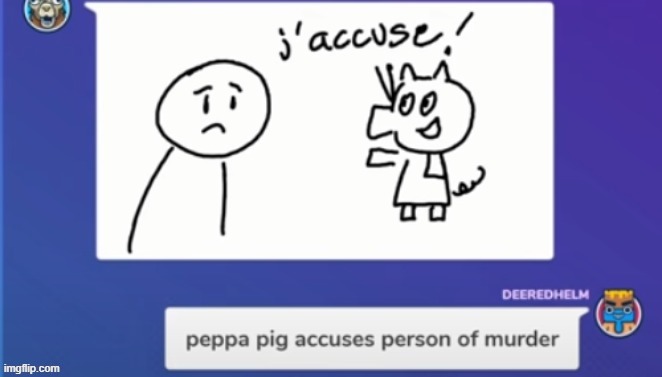i found a template kawaii made and i am shidding tears | image tagged in peppa accuses some random bitch of murder | made w/ Imgflip meme maker
