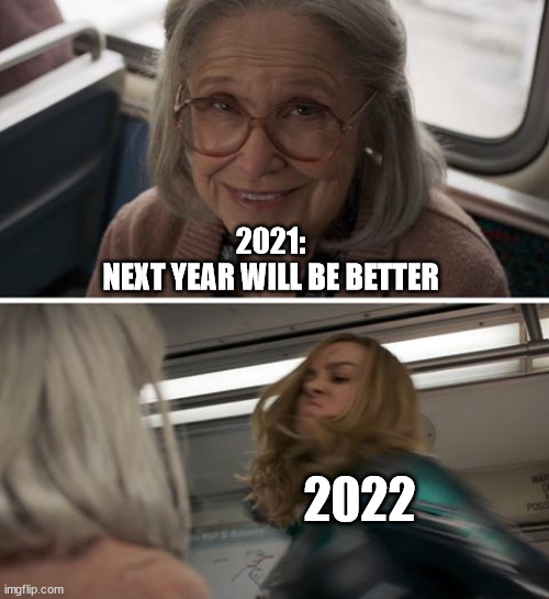 Captain Marvel | 2021:
NEXT YEAR WILL BE BETTER; 2022 | image tagged in captain marvel | made w/ Imgflip meme maker