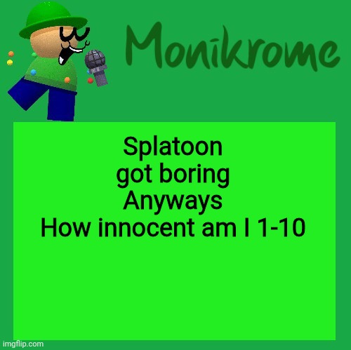 A Kara-style Bandu Temp | Splatoon got boring
Anyways
How innocent am I 1-10 | image tagged in a kara-style bandu temp | made w/ Imgflip meme maker