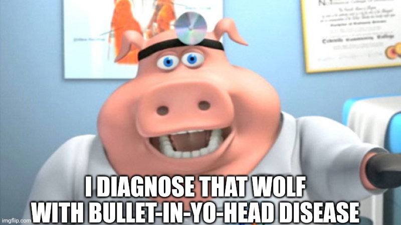 I Diagnose You With Dead | I DIAGNOSE THAT WOLF WITH BULLET-IN-YO-HEAD DISEASE | image tagged in i diagnose you with dead | made w/ Imgflip meme maker