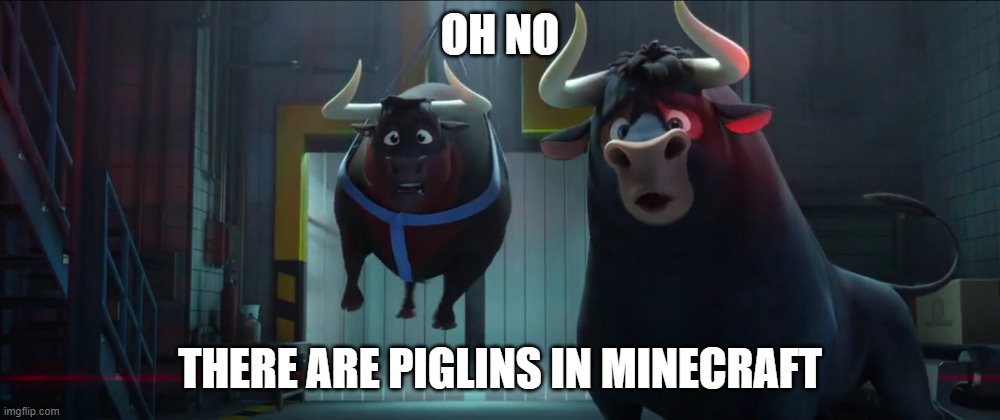 Ferdinand saying "Oh no" | OH NO; THERE ARE PIGLINS IN MINECRAFT | image tagged in ferdinand saying oh no | made w/ Imgflip meme maker