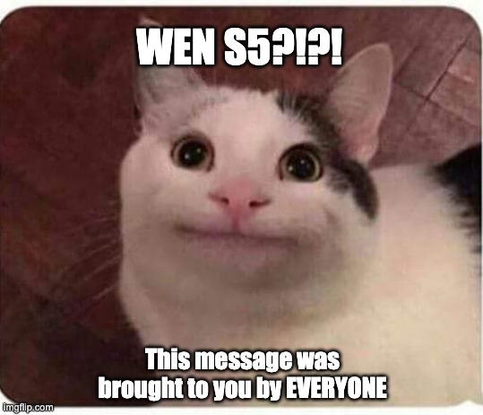 Polite Cat | WEN S5?!?! This message was brought to you by EVERYONE | image tagged in polite cat | made w/ Imgflip meme maker