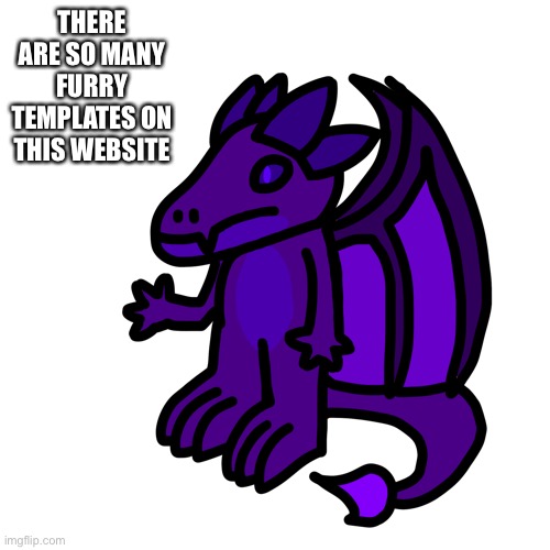 Literally just type in “furry” and click “view more” there are so many temps | THERE ARE SO MANY FURRY TEMPLATES ON THIS WEBSITE | made w/ Imgflip meme maker