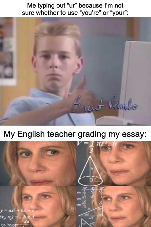Oh whoops, not an internet argument |  Me typing out “ur” because I’m not sure whether to use “you’re” or “your”:; My English teacher grading my essay: | image tagged in confused math lady,thumbs up | made w/ Imgflip meme maker