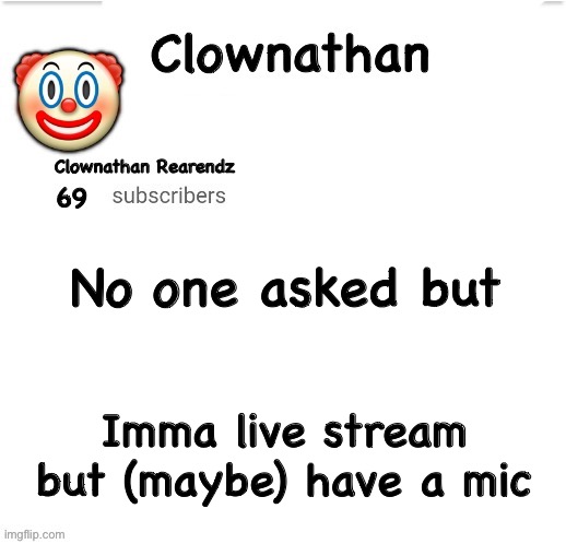 So it’s a voice reveal/live stream I guess | No one asked but; Imma live stream but (maybe) have a mic | image tagged in clownathan template by jummy | made w/ Imgflip meme maker