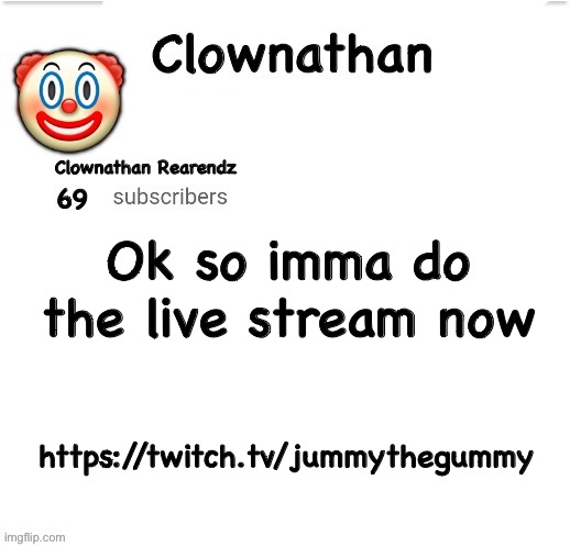 And you get to hear my voice hopefully y a y | Ok so imma do the live stream now; https://twitch.tv/jummythegummy | image tagged in clownathan template by jummy | made w/ Imgflip meme maker