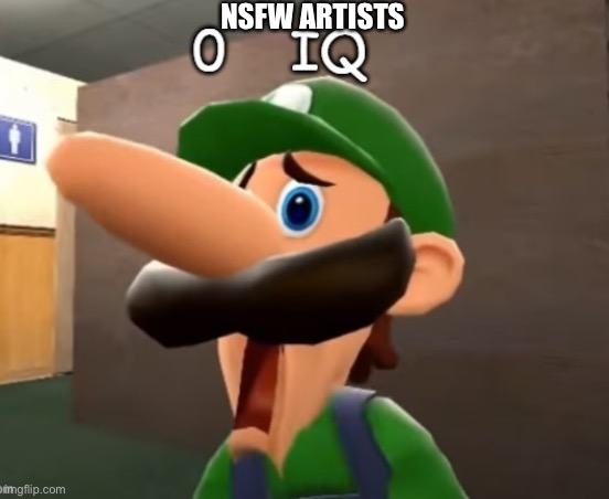 0 iq | NSFW ARTISTS | image tagged in 0 iq | made w/ Imgflip meme maker